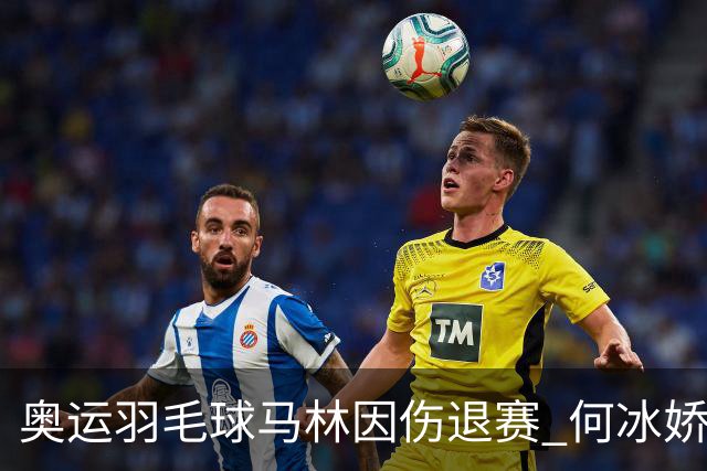 奥运羽毛球马林因伤退赛 何冰娇进决赛将战安洗莹